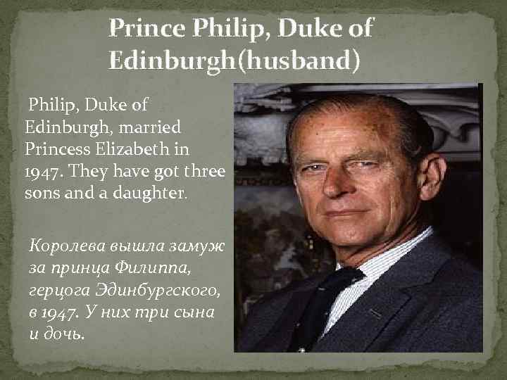 Prince Philip, Duke of Edinburgh(husband) Philip, Duke of Edinburgh, married Princess Elizabeth in 1947.