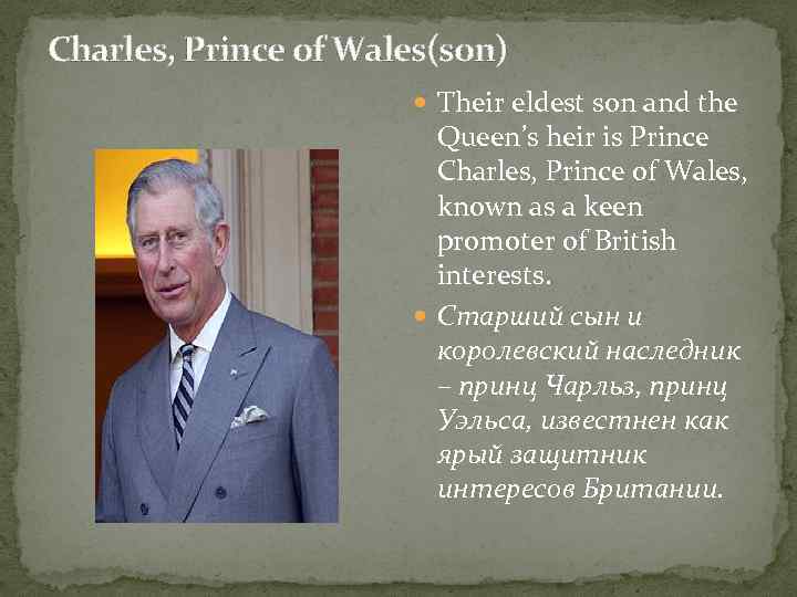 Charles, Prince of Wales(son) Their eldest son and the Queen’s heir is Prince Charles,