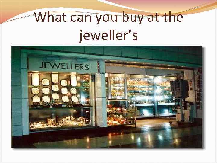 What can you buy at the jeweller’s 
