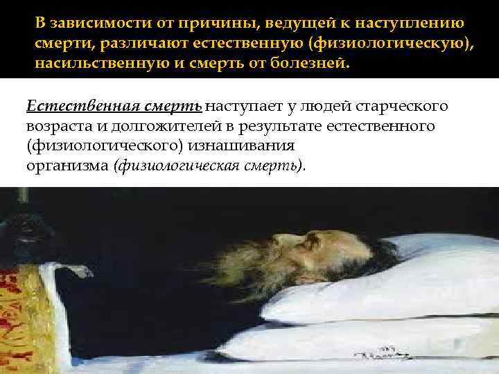 В зависимости от причины, ведущей к наступлению смерти, различают естественную (физиологическую), насильственную и смерть