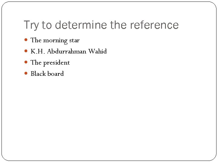 Try to determine the reference The morning star K. H. Abdurrahman Wahid The president