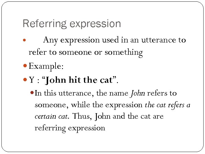 Referring expression Any expression used in an utterance to refer to someone or something