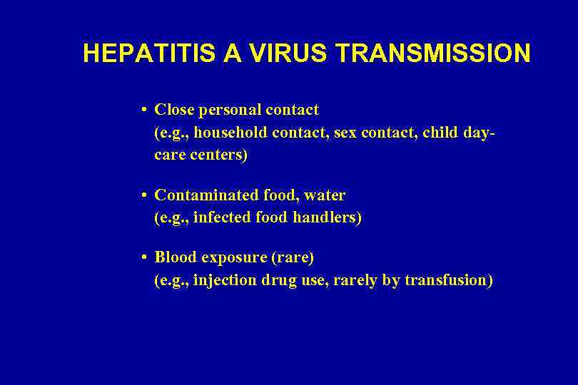 HEPATITIS A VIRUS TRANSMISSION • Close personal contact (e. g. , household contact, sex