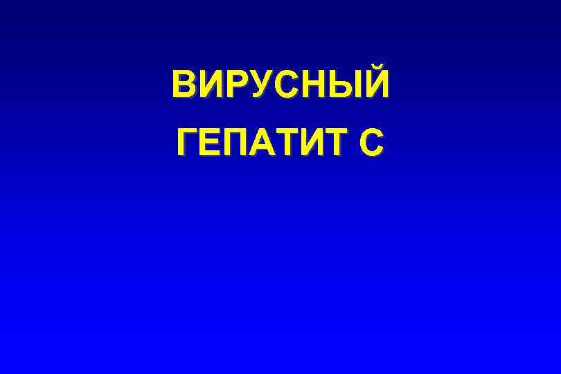 ВИРУСНЫЙ ГЕПАТИТ С 