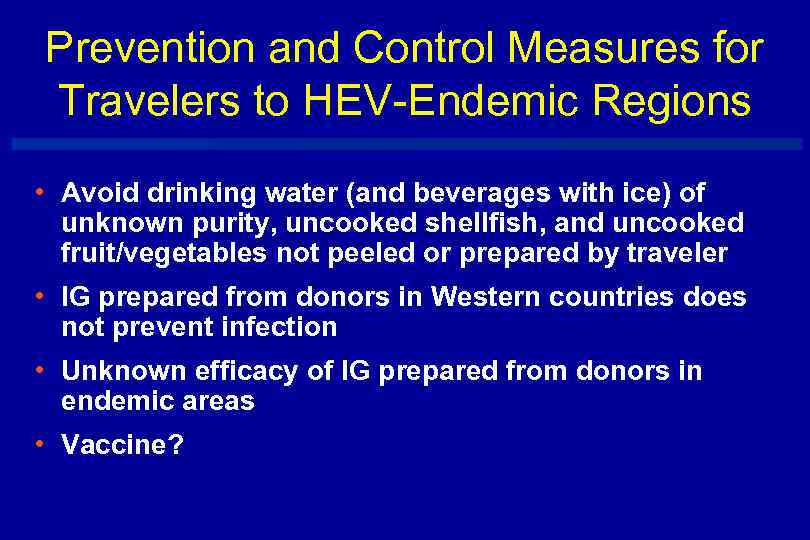 Prevention and Control Measures for Travelers to HEV-Endemic Regions • Avoid drinking water (and