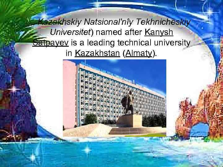 , Kazakhskiy Natsional'nîy Tekhnicheskiy Universitet) named after Kanysh Satpayev is a leading technical university