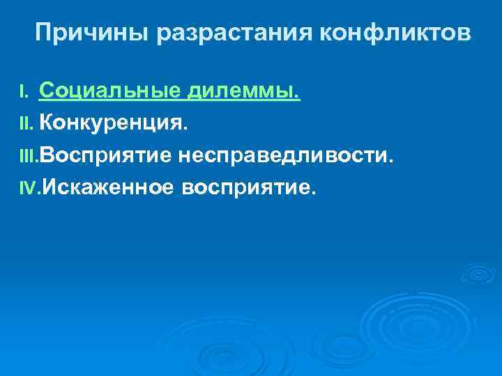 Причины разрастания конфликтов Социальные дилеммы. II. Конкуренция. III. Восприятие несправедливости. IV. Искаженное восприятие. I.