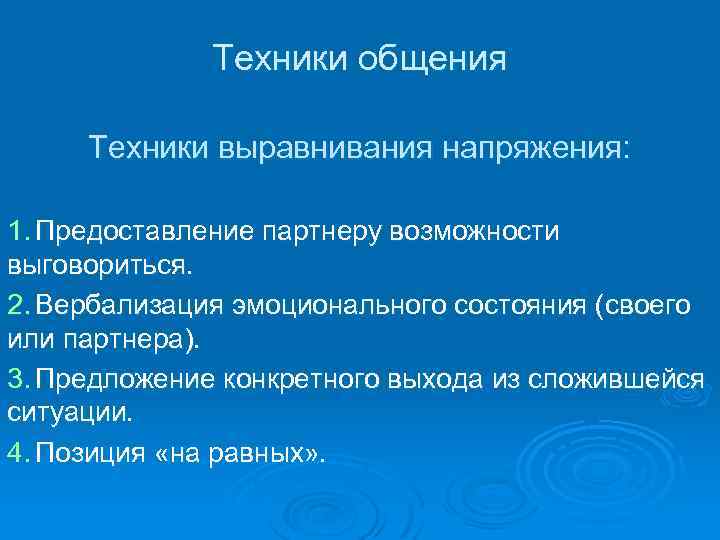 Техники общения Техники выравнивания напряжения: 1. Предоставление партнеру возможности выговориться. 2. Вербализация эмоционального состояния