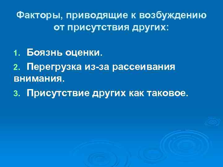 Факторы, приводящие к возбуждению от присутствия других: Боязнь оценки. 2. Перегрузка из-за рассеивания внимания.