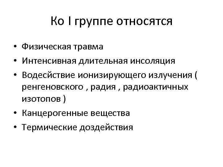 Ко I группе относятся • Физическая травма • Интенсивная длительная инсоляция • Водесйствие ионизирующего