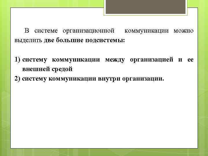 В системе организационной коммуникации можно выделить две большие подсистемы: 1) систему коммуникации между организацией