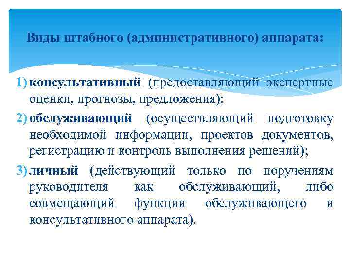 Виды штабного (административного) аппарата: 1) консультативный (предоставляющий экспертные оценки, прогнозы, предложения); 2) обслуживающий (осуществляющий