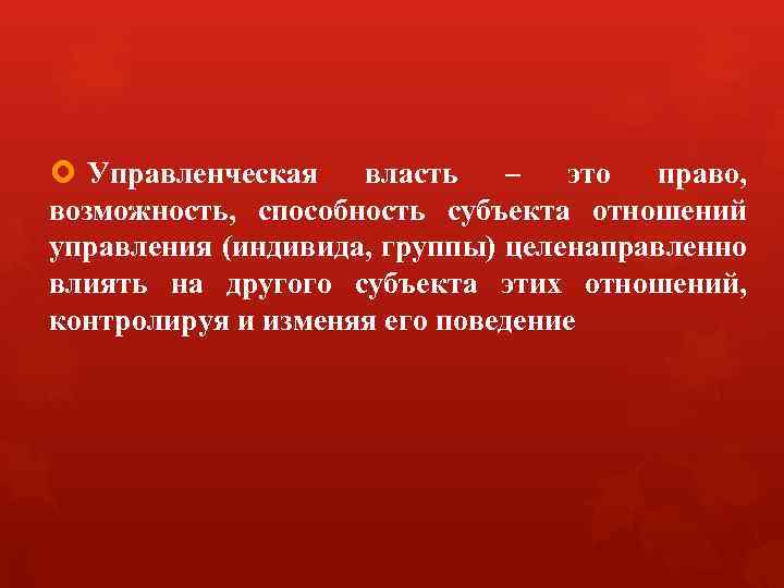  Управленческая власть – это право, возможность, способность субъекта отношений управления (индивида, группы) целенаправленно