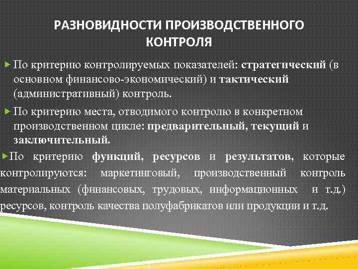 РАЗНОВИДНОСТИ ПРОИЗВОДСТВЕННОГО КОНТРОЛЯ По критерию контролируемых показателей: стратегический (в основном финансово-экономический) и тактический (административный)