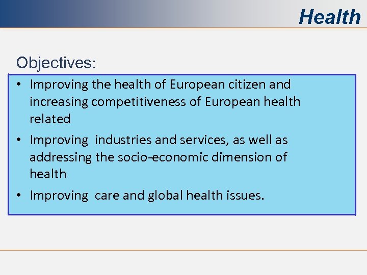 Health Objectives: • Improving the health of European citizen and increasing competitiveness of European