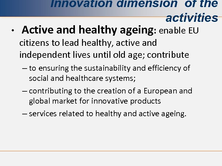  • Innovation dimension of the activities Active and healthy ageing: enable EU citizens