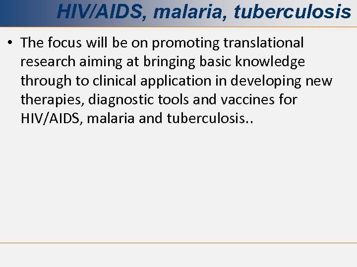 HIV/AIDS, malaria, tuberculosis • The focus will be on promoting translational research aiming at
