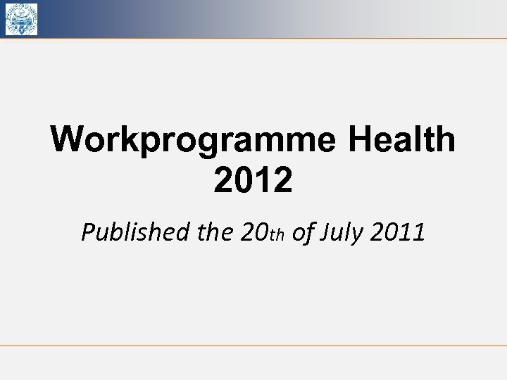 Workprogramme Health 2012 Published the 20 th of July 2011 