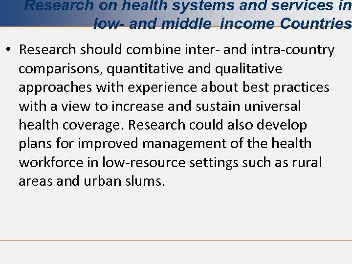 Research on health systems and services in low- and middle income Countries. • Research