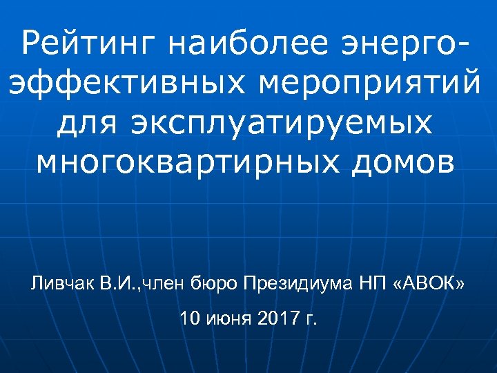 Рейтинг наиболее энергоэффективных мероприятий для эксплуатируемых многоквартирных домов Ливчак В. И. , член бюро