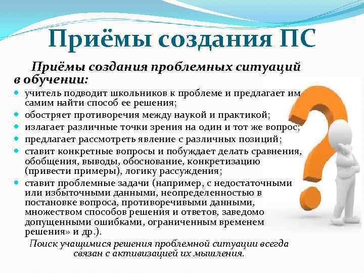 Приёмы создания ПС Приёмы создания проблемных ситуаций в обучении: учитель подводит школьников к проблеме