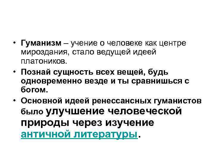  • Гуманизм – учение о человеке как центре мироздания, стало ведущей идеей платоников.