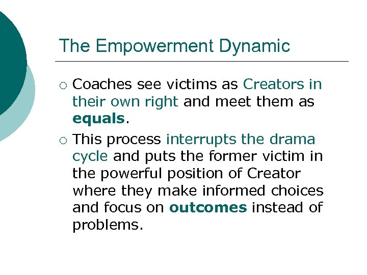 The Empowerment Dynamic ¡ ¡ Coaches see victims as Creators in their own right