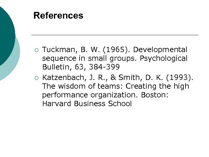 References ¡ ¡ Tuckman, B. W. (1965). Developmental sequence in small groups. Psychological Bulletin,