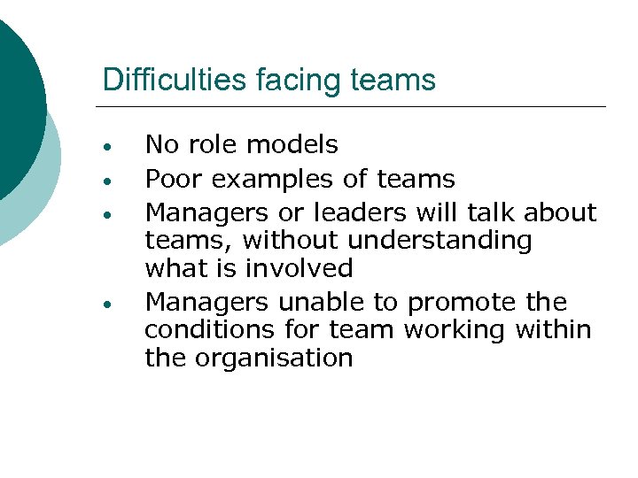 Difficulties facing teams • • No role models Poor examples of teams Managers or