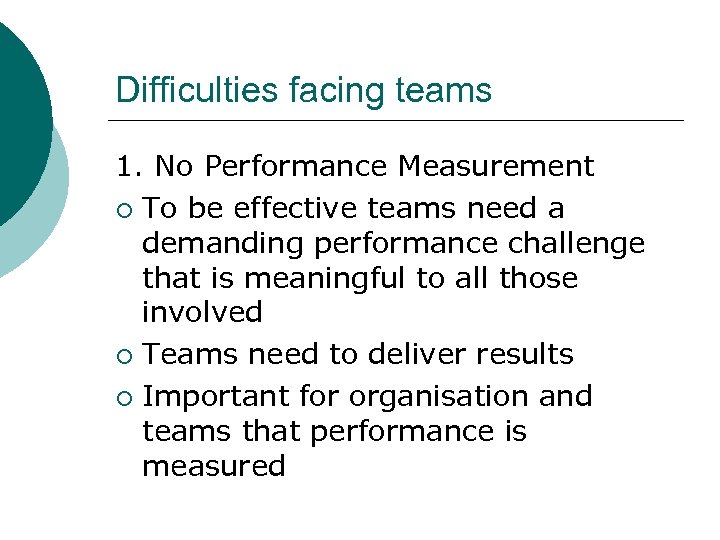 Difficulties facing teams 1. No Performance Measurement ¡ To be effective teams need a