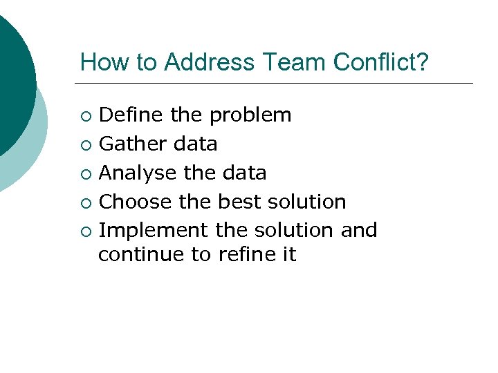 How to Address Team Conflict? Define the problem ¡ Gather data ¡ Analyse the