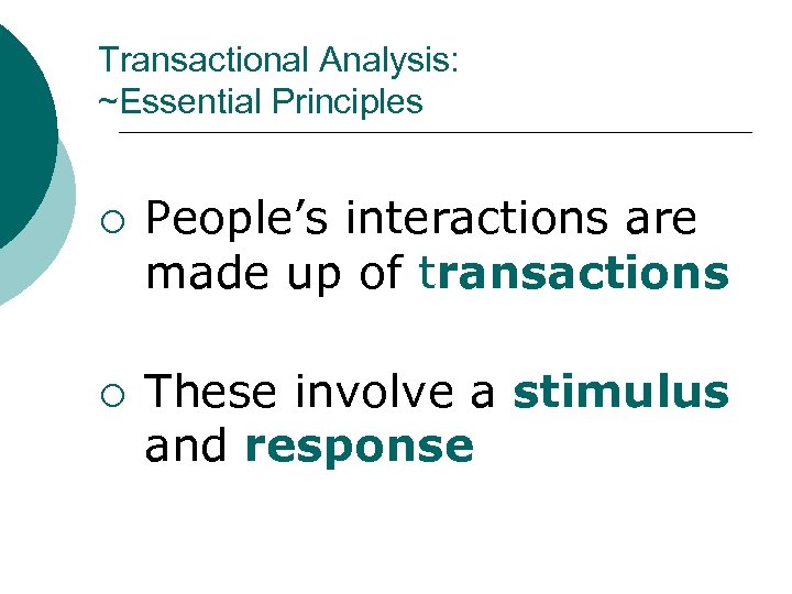 Transactional Analysis: ~Essential Principles ¡ ¡ People’s interactions are made up of transactions These