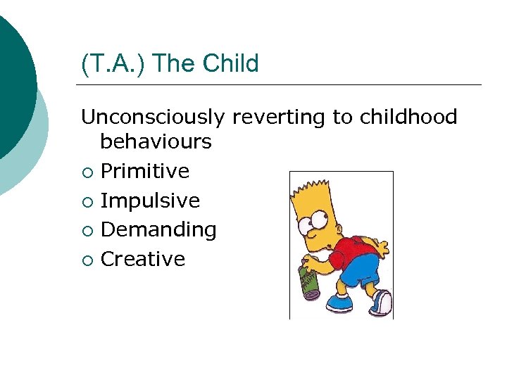 (T. A. ) The Child Unconsciously reverting to childhood behaviours ¡ Primitive ¡ Impulsive