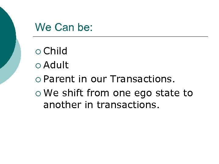 We Can be: ¡ Child ¡ Adult ¡ Parent in our Transactions. ¡ We