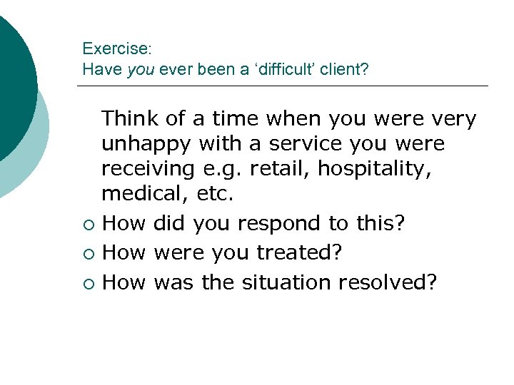 Exercise: Have you ever been a ‘difficult’ client? Think of a time when you