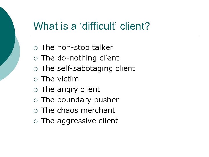 What is a ‘difficult’ client? ¡ ¡ ¡ ¡ The The non-stop talker do-nothing