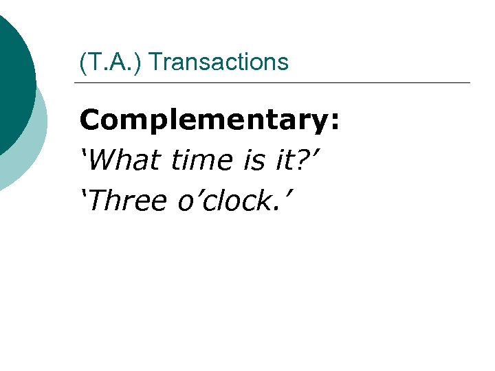 (T. A. ) Transactions Complementary: ‘What time is it? ’ ‘Three o’clock. ’ 