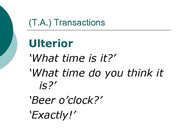 (T. A. ) Transactions Ulterior ‘What time is it? ’ ‘What time do you