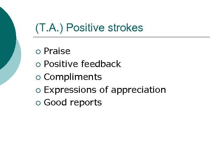 (T. A. ) Positive strokes Praise ¡ Positive feedback ¡ Compliments ¡ Expressions of