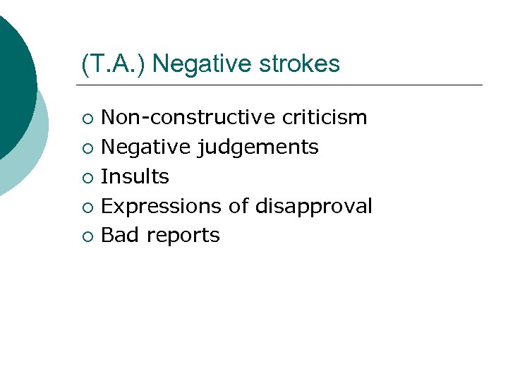 (T. A. ) Negative strokes Non-constructive criticism ¡ Negative judgements ¡ Insults ¡ Expressions