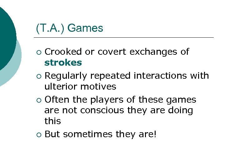 (T. A. ) Games Crooked or covert exchanges of strokes ¡ Regularly repeated interactions