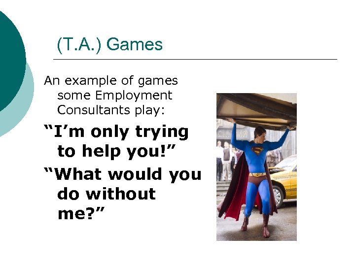 (T. A. ) Games An example of games some Employment Consultants play: “I’m only