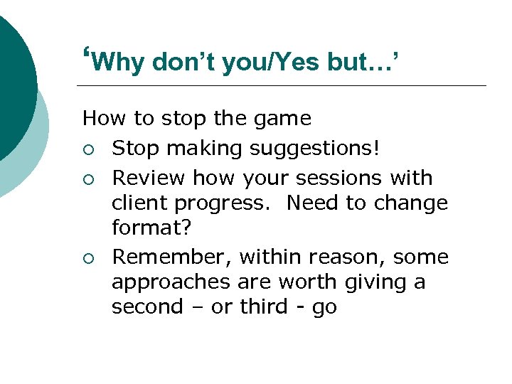 ‘Why don’t you/Yes but…’ How to stop the game ¡ Stop making suggestions! ¡