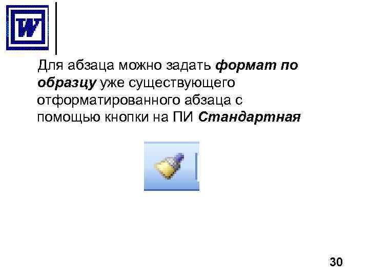 Для абзаца можно задать формат по образцу уже существующего отформатированного абзаца с помощью кнопки