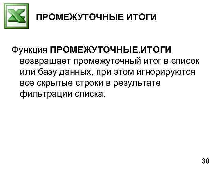 ПРОМЕЖУТОЧНЫЕ ИТОГИ Функция ПРОМЕЖУТОЧНЫЕ. ИТОГИ возвращает промежуточный итог в список или базу данных, при