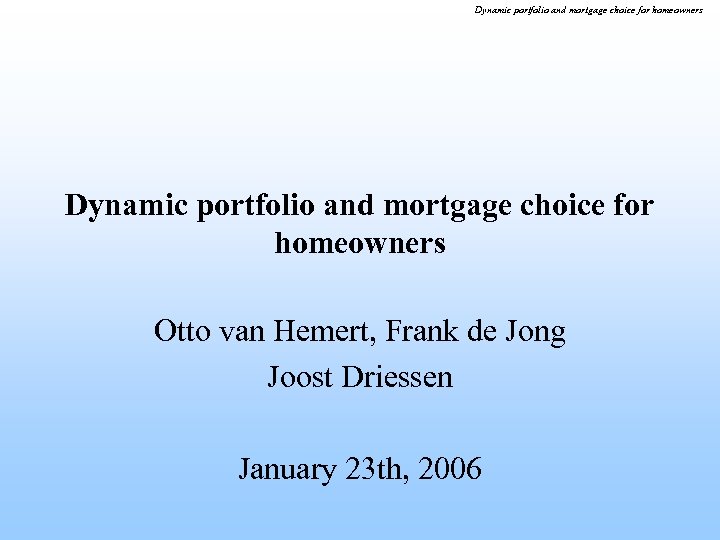 Dynamic portfolio and mortgage choice for homeowners Otto van Hemert, Frank de Jong Joost