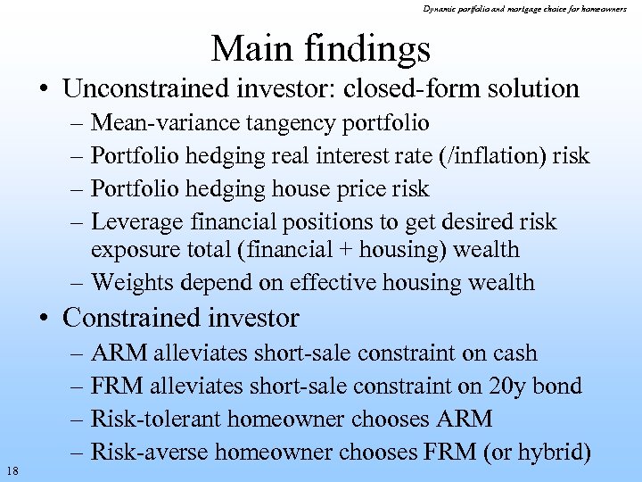 Dynamic portfolio and mortgage choice for homeowners Main findings • Unconstrained investor: closed-form solution