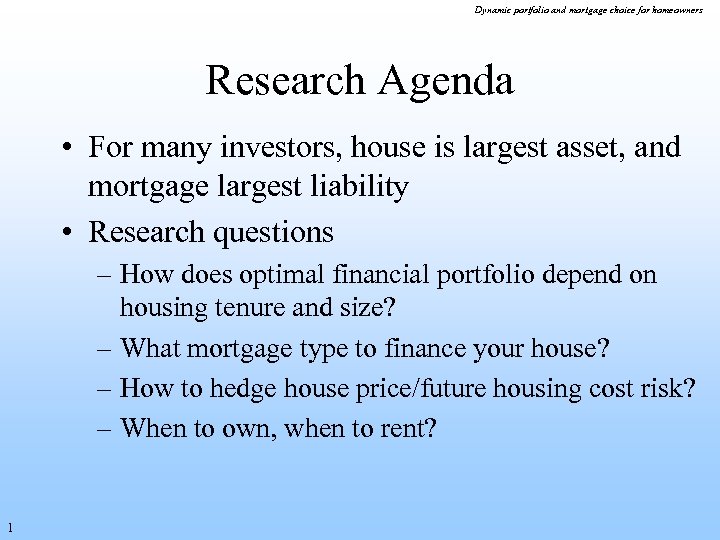 Dynamic portfolio and mortgage choice for homeowners Research Agenda • For many investors, house