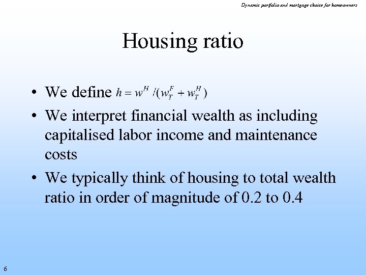 Dynamic portfolio and mortgage choice for homeowners Housing ratio • We define • We