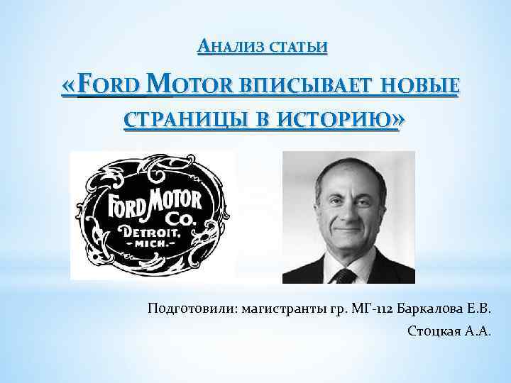 АНАЛИЗ СТАТЬИ «FORD MOTOR ВПИСЫВАЕТ НОВЫЕ СТРАНИЦЫ В ИСТОРИЮ» Подготовили: магистранты гр. МГ-112 Баркалова